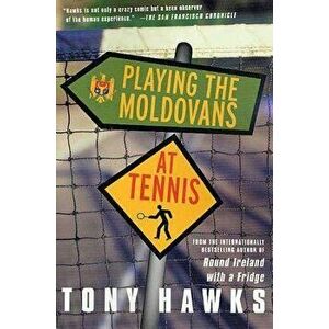Playing the Moldovans at Tennis, Paperback - Tony Hawks imagine