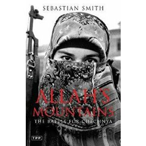 Allah's Mountains: The Battle for Chechnya, New Edition, Paperback - Sebastian Smith imagine