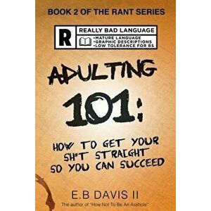 Adulting 101: How to Get Your Sh*t Straight So You Can Succeed, Paperback - E. B. Davis II imagine