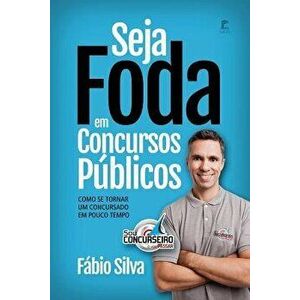 Seja Foda Em Concursos Públicos: Como Se Tornar Um Concursado Em Pouco Tempo, Paperback - Fabio Silva imagine