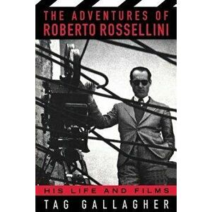 The Adventures of Roberto Rossellini: His Life and Films, Paperback - Tag Gallagher imagine