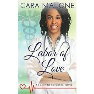 Labor of Love: A Lakeside Hospital Novel, Paperback - Cara Malone imagine