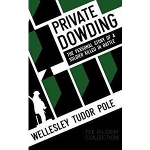 Private Dowding: The Personal Story of a Soldier Killed in Battle, Paperback - Wellesley Tudor Pole imagine