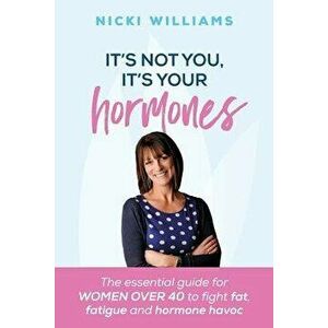 It's Not You It's Your Hormones: The essential guide for women over 40 to fight fat, fatigue and hormone havoc, Paperback - Nicki Williams imagine