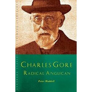 Charles Gore: Prophet and Pastor: Charles Gore and His Writings, Paperback - Peter Waddell imagine