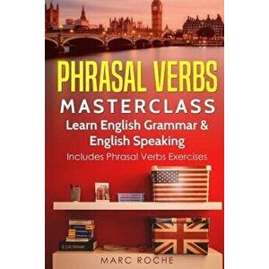 Phrasal Verbs Masterclass: Learn English Grammar & English Speaking: Includes Phrasal Verbs Exercises, Paperback - Marc Roche imagine
