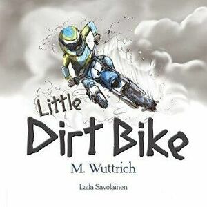 Little Dirt Bike, Paperback - M. Wuttrich imagine