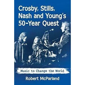 Crosby, Stills, Nash and Young's 50-Year Quest: Music to Change the World, Paperback - Robert McParland imagine