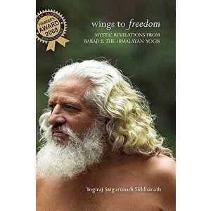 Wings to Freedom, Paperback - Yogiraj Satgurunath Siddhanath imagine