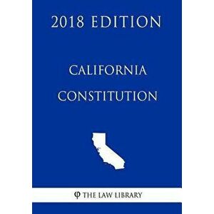 California Constitution (2018 Edition), Paperback - The Law Library imagine