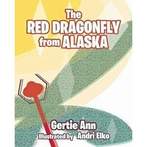 The Red Dragonfly from Alaska, Paperback - Gertie Ann imagine