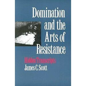Domination and the Arts of Resistance: Hidden Transcripts, Paperback - James C. Scott imagine