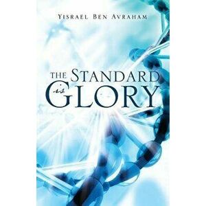 The Standard Is Glory, Paperback - Yisrael Ben Avraham imagine