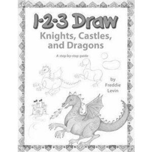 123 Draw Knights, Castles and Dragons: A Step by Step Drawing Guide for Young Artists, Paperback - Freddie Levin imagine