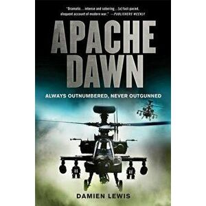 Apache Dawn: Always Outnumbered, Never Outgunned, Paperback - Damien Lewis imagine