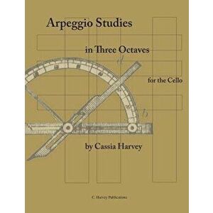 Arpeggio Studies in Three Octaves for the Cello, Paperback - Cassia Harvey imagine