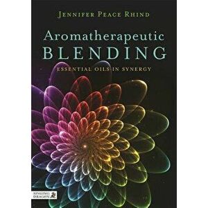 Aromatherapeutic Blending: Essential Oils in Synergy, Paperback - Jennifer Peace Peace Rhind imagine
