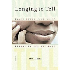 Longing to Tell: Black Women Talk about Sexuality and Intimacy - Tricia Rose imagine