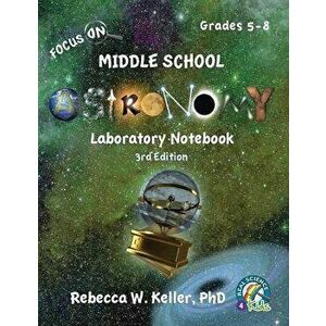 Focus on Middle School Astronomy Laboratory Notebook 3rd Edition, Paperback - Phd Rebecca W. Keller imagine