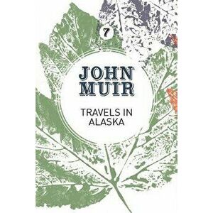 Travels in Alaska: Three immersions into Alaskan wilderness and culture, Paperback - John Muir imagine