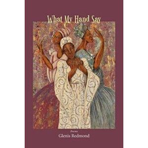 What My Hand Say, Paperback - Glenis Redmond imagine
