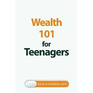 Wealth 101 for Teenagers, Paperback - Natalie Grignon imagine