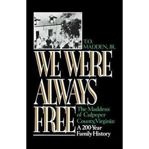 We Were Always Free: The Maddens of Culpeper County, Virginia: A 200-Year Family History - T. O. Madden imagine