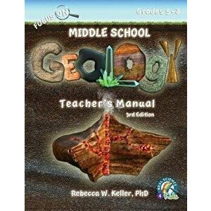 Focus On Middle School Geology Teacher's Manual 3rd Edition, Paperback - Phd Rebecca W. Keller imagine