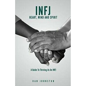 Infj Heart, Mind and Spirit: Understand Yourself and Fulfill Your Purpose as an Infj, Paperback - Dan Johnston imagine
