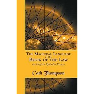 The Magickal Language of the Book of the Law: An English Qaballa Primer, Paperback - Cath Thompson imagine