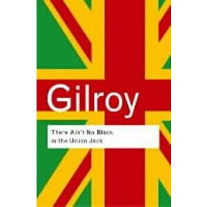 There Ain't No Black in the Union Jack, Paperback - Paul Gilroy imagine
