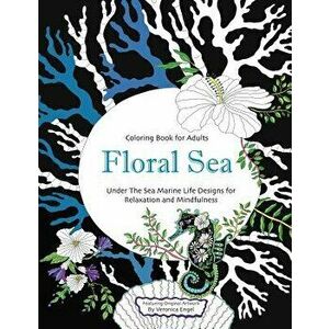 Floral Sea Adult Coloring Book: A Underwater Adventure Featuring Ocean Marine Life and Seascapes, Fish, Coral, Sea Creatures and More for Relaxation a imagine