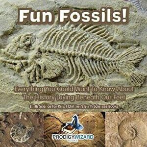 Fun Fossils! - Everything You Could Want to Know about the History Laying Beneath Our Feet. Earth Science for Kids. - Children's Earth Sciences Books, imagine