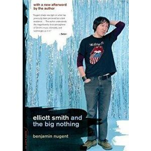 Elliott Smith and the Big Nothing, Paperback - Benjamin Nugent imagine