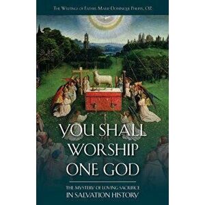 You Shall Worship One God: The Mystery of Loving Sacrifice in Salvation History, Paperback - Marie-Dominique Philippe imagine