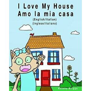 I Love My House - Amo La MIA Casa: English / Italian - Inglese / Italiano - Dual Language, Paperback - Bilingual Kids Books imagine