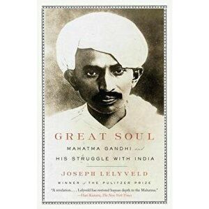 Great Soul: Mahatma Gandhi and His Struggle with India, Paperback - Joseph Lelyveld imagine