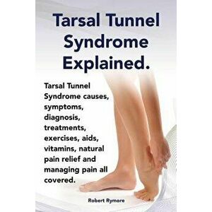 Tarsal Tunnel Syndrome Explained. Heel Pain, Tarsal Tunnel Syndrome Causes, Symptoms, Diagnosis, Treatments, Exercises, Aids, Vitamins and Managing Pa imagine