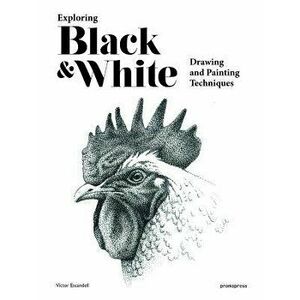 Exploring Black and White: Drawing and Painting Techniques, Hardcover - Victor Escandell imagine