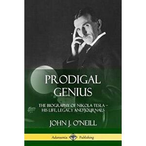 Prodigal Genius: The Biography of Nikola Tesla; His Life, Legacy and Journals, Paperback - John J. O'Neill imagine