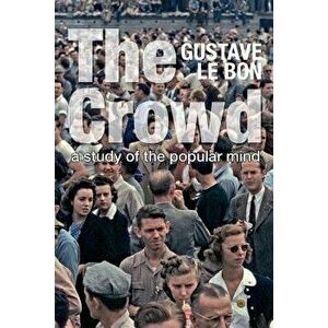 The Crowd: Study of the Popular Mind, Paperback imagine