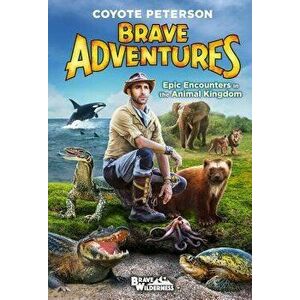 Epic Encounters in the Animal Kingdom (Brave Adventures Vol. 2), Hardcover - Coyote Peterson imagine