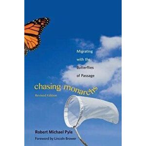 Chasing Monarchs: Migrating with the Butterflies of Passage, Paperback - Robert Michael Pyle imagine