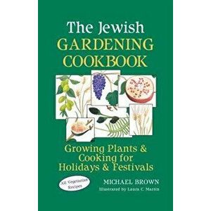 The Jewish Gardening Cookbook: Growing Plants & Cooking for Holidays & Festivals, Hardcover - Michael Brown imagine