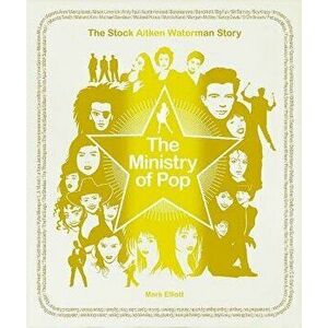 The Ministry of Pop: The Stock Aitken Waterman Story, Hardcover - Mark Elliott imagine