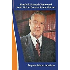 Hendrik Frensch Verwoerd South Africa'a Greatest Prime Minister, Paperback - Stephen Mitford Goodson imagine