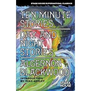 Ten Minute Stories / Day and Night Stories, Paperback - Algernon Blackwood imagine