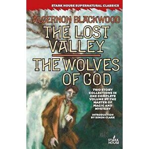 The Lost Valley / The Wolves of God, Paperback - Algernon Blackwood imagine