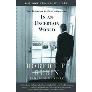 In an Uncertain World: Tough Choices from Wall Street to Washington, Paperback - Robert Rubin imagine