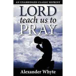 Lord Teach Us to Pray, Paperback - Alexander Whyte imagine
